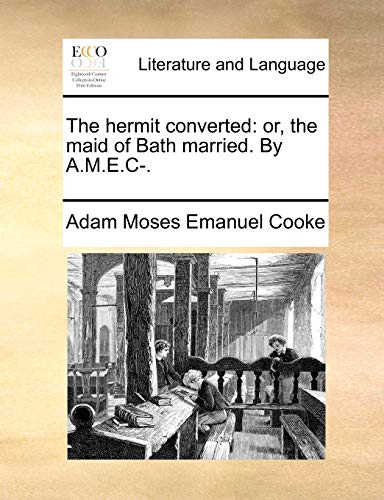 The Hermit Converted: Or, the Maid of Bath Married. by A.M.E.I. (Paperback) - Adam Moses Emanuel Cooke