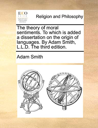 The theory of moral sentiments. To which is added a dissertation on the origin of languages. By Adam Smith, L.L.D. The third edition. (9781140911722) by Smith, Adam