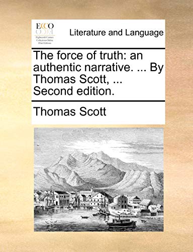 The Force of Truth: An Authentic Narrative. ... by Thomas Scott, ... Second Edition. (9781140914112) by Scott, Thomas