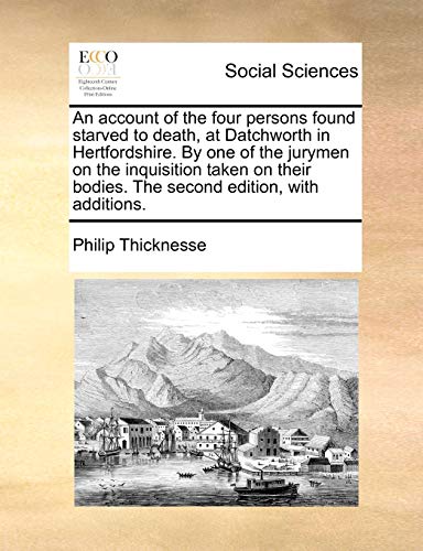 Beispielbild fr An Account of the Four Persons Found Starved to Death, at Datchworth in Hertfordshire. by One of the Jurymen on the Inquisition Taken on Their Bodies. the Second Edition, with Additions. zum Verkauf von Lucky's Textbooks