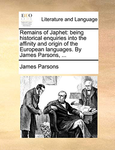 Remains of Japhet: being historical enquiries into the affinity and origin of the European languages. By James Parsons, ... (9781140917267) by Parsons, James