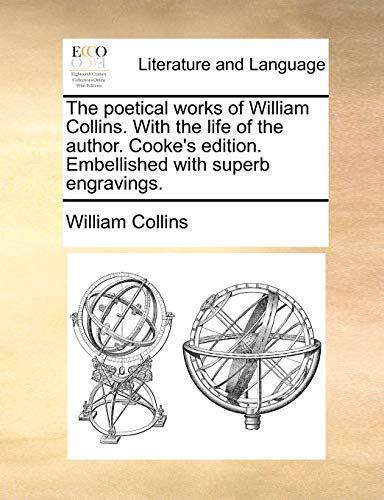 The poetical works of William Collins. With the life of the author. Cooke's edition. Embellished with superb engravings. (9781140917458) by Collins, William