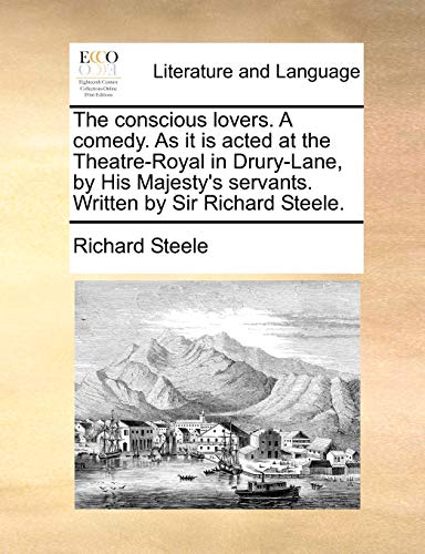 Beispielbild fr The Conscious Lovers. a Comedy. as It Is Acted at the Theatre-Royal in Drury-Lane, by His Majesty's Servants. Written by Sir Richard Steele. zum Verkauf von Lucky's Textbooks