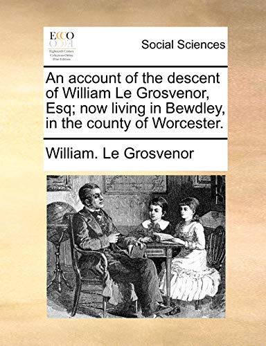 Beispielbild fr An Account of the Descent of William Le Grosvenor, Esq; Now Living in Bewdley, in the County of Worcester. zum Verkauf von Buchpark