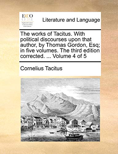 Stock image for The Works of Tacitus. with Political Discourses Upon That Author, by Thomas Gordon, Esq; In Five Volumes. the Third Edition Corrected. . Volume 4 of 5 for sale by Lucky's Textbooks