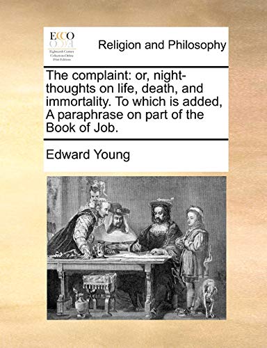 The complaint: or, night-thoughts on life, death, and immortality. To which is added, A paraphrase on part of the Book of Job. - Young, Edward