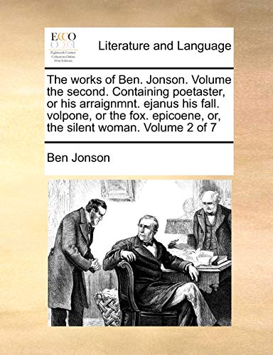 Stock image for The works of Ben. Jonson. Volume the second. Containing poetaster, or his arraignmnt. ejanus his fall. volpone, or the fox. epicoene, or, the silent woman. Volume 2 of 7 for sale by Lucky's Textbooks