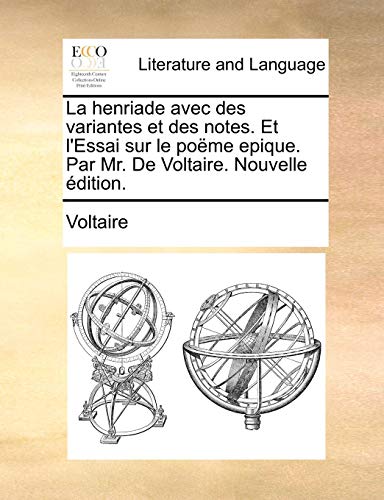 La henriade avec des variantes et des notes. Et l'Essai sur le poÃ«me epique. Par Mr. De Voltaire. Nouvelle Ã©dition. (French Edition) (9781140925569) by Voltaire