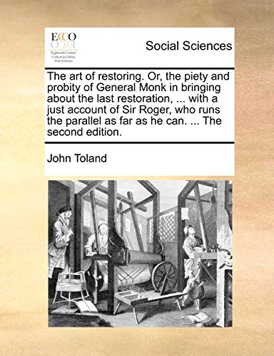 The art of restoring. Or, the piety and probity of General Monk in bringing about the last restoration, ... with a just account of Sir Roger, who runs ... as far as he can. ... The second edition. (9781140925606) by Toland, John