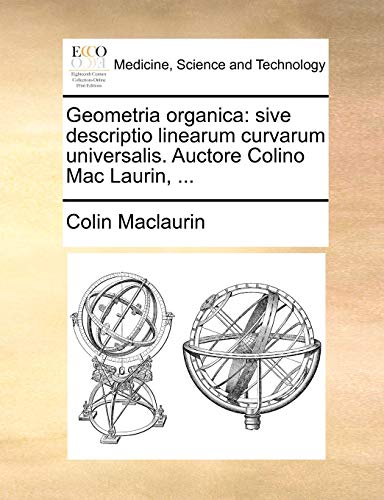 Stock image for Geometria Organica: Sive Descriptio Linearum Curvarum Universalis. Auctore Colino Mac Laurin, . (Latin Edition) for sale by Lucky's Textbooks
