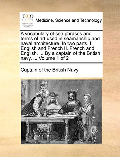 Imagen de archivo de A vocabulary of sea phrases and terms of art used in seamanship and naval architecture In two parts I English and French II French and English of the British navy Volume 1 of 2 a la venta por PBShop.store US