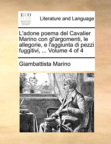 9781140930747: L'Adone Poema del Cavalier Marino Con Gl'argomenti, Le Allegorie, E L'Aggiunta Di Pezzi Fuggitivi, ... Volume 4 of 4