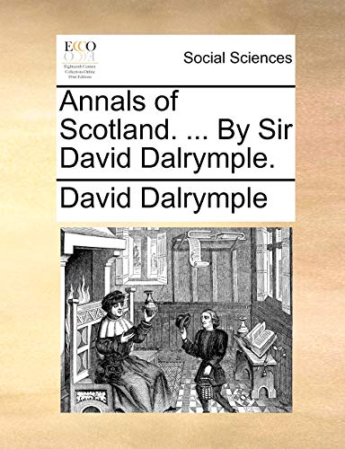Annals of Scotland. ... By Sir David Dalrymple. (9781140931911) by Dalrymple, David
