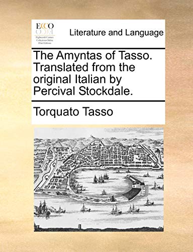 The Amyntas of Tasso. Translated from the original Italian by Percival Stockdale. (9781140933687) by Tasso, Torquato