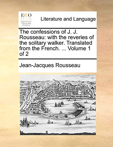 Beispielbild fr The confessions of J. J. Rousseau: with the reveries of the solitary walker. Translated from the French. . Volume 1 of 2 zum Verkauf von WorldofBooks