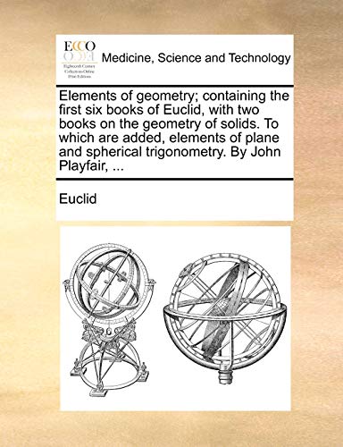 9781140937579: Elements of geometry; containing the first six books of Euclid, with two books on the geometry of solids. To which are added, elements of plane and spherical trigonometry. By John Playfair, ...