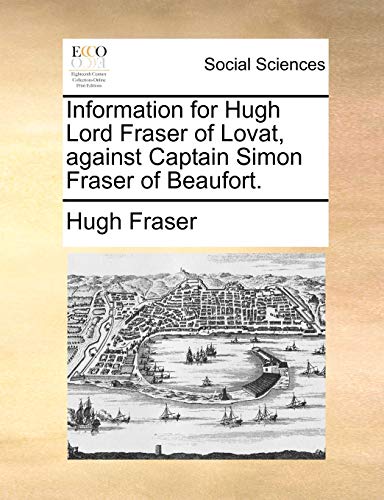 9781140943457: Information for Hugh Lord Fraser of Lovat, against Captain Simon Fraser of Beaufort.