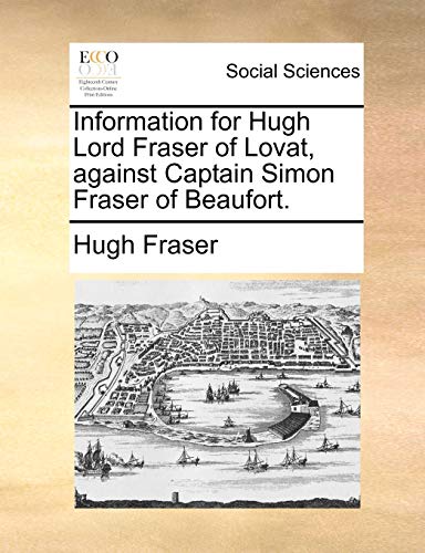 Stock image for Information for Hugh Lord Fraser of Lovat, Against Captain Simon Fraser of Beaufort. for sale by Lucky's Textbooks