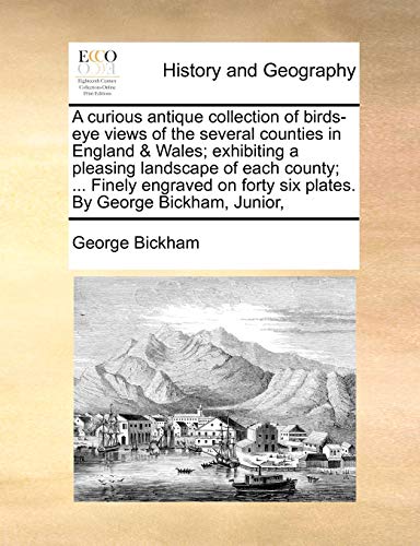 Stock image for A Curious Antique Collection of Birds-Eye Views of the Several Counties in England & Wales; Exhibiting a Pleasing Landscape of Each County; . Finely . Forty Six Plates. by George Bickham, Junior, for sale by Lucky's Textbooks