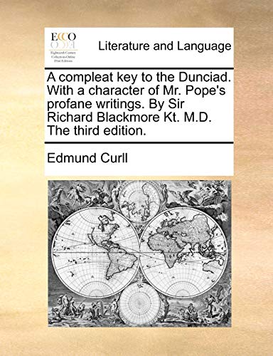 Stock image for A Compleat Key to the Dunciad. with a Character of Mr. Pope's Profane Writings. by Sir Richard Blackmore Kt. M.D. the Third Edition. for sale by Lucky's Textbooks