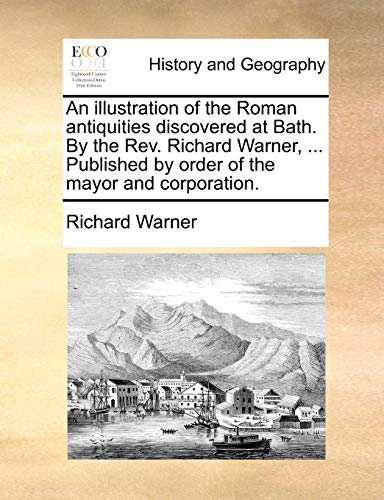 Imagen de archivo de An illustration of the Roman antiquities discovered at Bath. By the Rev. Richard Warner, . Published by order of the mayor and corporation. a la venta por HPB-Red