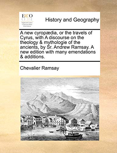 9781140947875: A new cyropdia, or the travels of Cyrus, with A discourse on the theology & mythologie of the ancients, by Sr. Andrew Ramsay. A new edition with many emendations & additions.