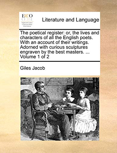 The poetical register: or, the lives and characters of all the English poets. With an account of their writings. Adorned with curious sculptures engraven by the best masters. ... Volume 1 of 2 (9781140949121) by Jacob, Giles