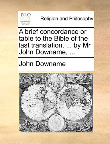 A brief concordance or table to the Bible of the last translation. . by Mr John Downame, . - John Downame