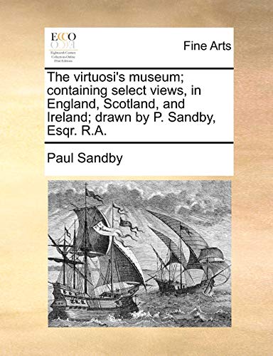 Stock image for The Virtuosi's Museum; Containing Select Views, in England, Scotland, and Ireland; Drawn by P. Sandby, Esqr. R.A. for sale by Lucky's Textbooks