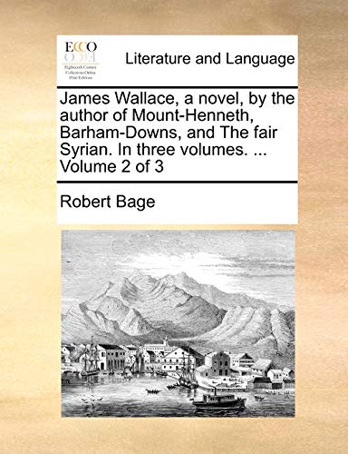 James Wallace, a Novel, by the Author of Mount-Henneth, Barham-Downs, and the Fair Syrian. in Three Volumes. ... Volume 2 of 3 (9781140951902) by Bage, Robert