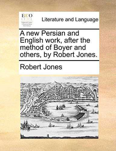 A new Persian and English work, after the method of Boyer and others, by Robert Jones. (9781140953876) by Jones, Robert