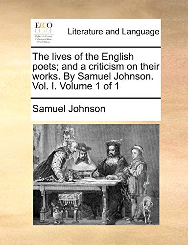 The lives of the English poets; and a criticism on their works. By Samuel Johnson. Vol. I. Volume 1 of 1 (9781140956389) by Johnson, Samuel