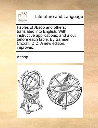 Fables of Ã†sop and others: translated into English. With instructive applications; and a cut before each fable. By Samuel Croxall, D.D. A new edition, improved. (9781140958628) by Aesop