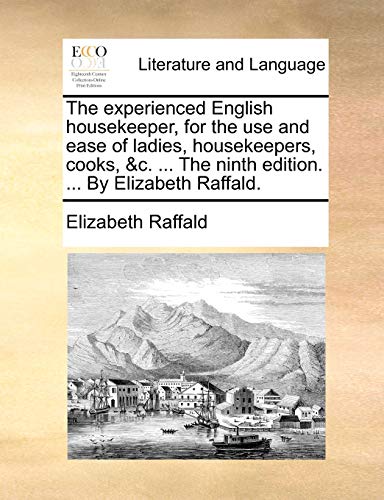 Imagen de archivo de The experienced English housekeeper, for the use and ease of ladies, housekeepers, cooks, c The ninth edition By Elizabeth Raffald a la venta por PBShop.store US