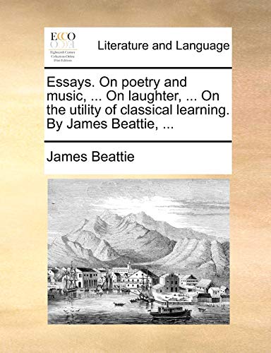 Imagen de archivo de Essays. On poetry and music, . On laughter, . On the utility of classical learning. By James Beattie, . a la venta por Lucky's Textbooks