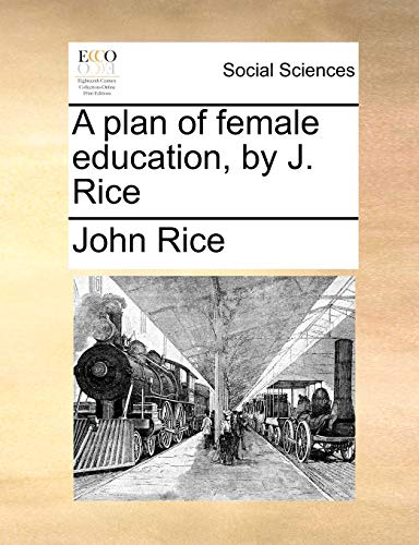 A Plan of Female Education, by J. Rice (9781140962618) by Rice, John