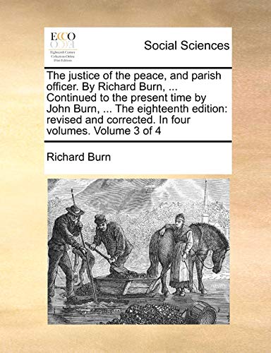 Stock image for The justice of the peace, and parish officer. By Richard Burn, . Continued to the present time by John Burn, . The eighteenth edition: revised and corrected. In four volumes. Volume 3 of 4 for sale by Lucky's Textbooks
