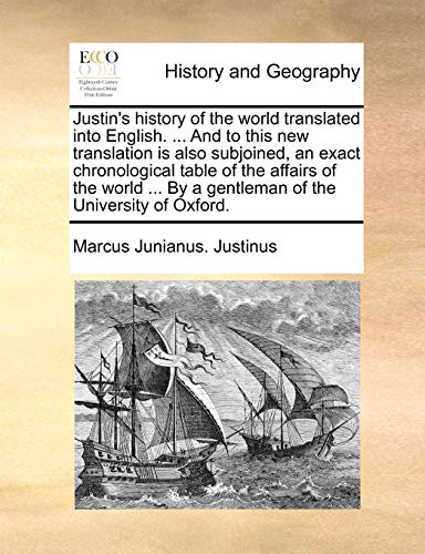 Stock image for Justin's History of the World Translated Into English. . and to This New Translation Is Also Subjoined, an Exact Chronological Table of the Affairs . by a Gentleman of the University of Oxford. for sale by Lucky's Textbooks