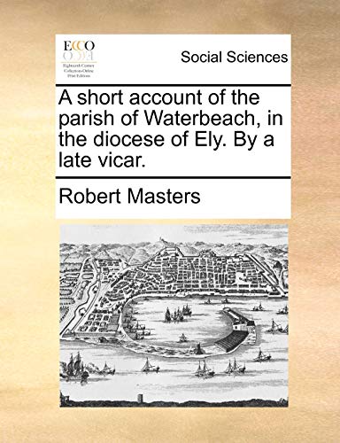 A Short Account of the Parish of Waterbeach, in the Diocese of Ely. by a Late Vicar. (9781140965367) by Masters PH D, PH D Robert