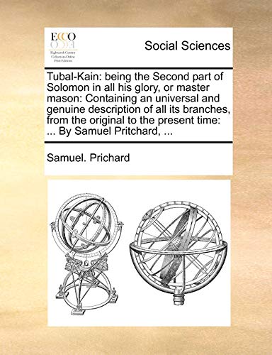 Beispielbild fr Tubal-Kain: being the Second part of Solomon in all his glory, or master mason: Containing an universal and genuine description of all its branches. present time: By Samuel Pritchard. zum Verkauf von Chiron Media