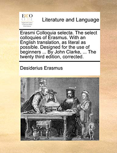 Erasmi Colloquia selecta. The select colloquies of Erasmus. With an English translation, as literal as possible. Designed for the use of beginners The twenty third edition, corrected. - Desiderius Erasmus