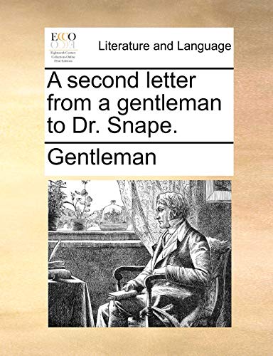 A second letter from a gentleman to Dr. Snape. (9781140965893) by Gentleman