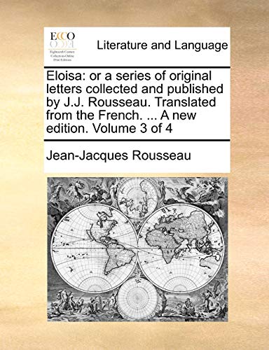 Eloisa: or a series of original letters collected and published by J.J. Rousseau. Translated from the French. ... A new edition. Volume 3 of 4 (9781140967286) by Rousseau, Jean-Jacques