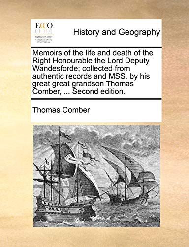 Imagen de archivo de Memoirs of the life and death of the Right Honourable the Lord Deputy Wandesforde collected from authentic records and MSS by his great great grandson Thomas Comber, Second edition a la venta por PBShop.store US