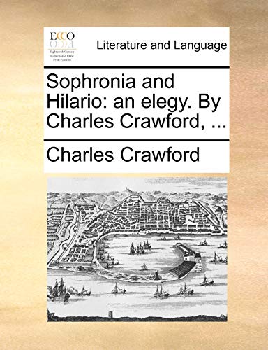 Sophronia and Hilario: an elegy. By Charles Crawford, ... (9781140971467) by Crawford, Charles