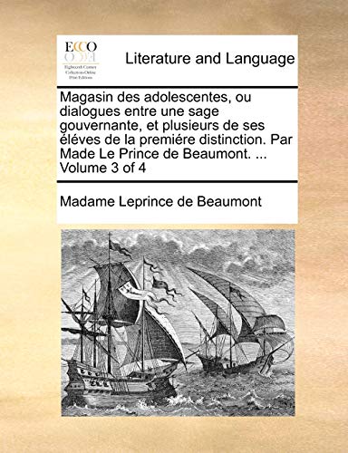 Magasin des adolescentes, ou dialogues entre une sage gouvernante, et plusieurs de ses Ã©lÃ©ves de la premiÃ©re distinction. Par Made Le Prince de Beaumont. ... Volume 3 of 4 (French Edition) (9781140971566) by Leprince De Beaumont, Madame