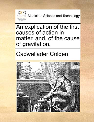 9781140972303: An explication of the first causes of action in matter, and, of the cause of gravitation.