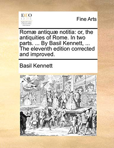 9781140972624: Rom antiqu notitia: or, the antiquities of Rome. In two parts. ... By Basil Kennett, ... The eleventh edition corrected and improved.