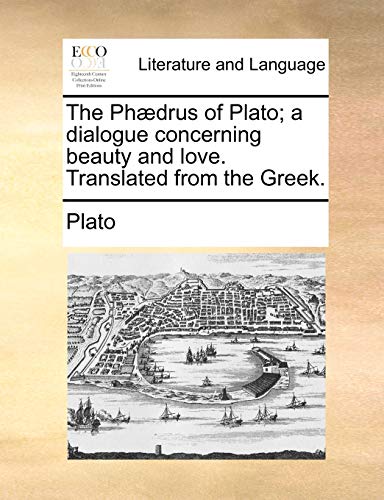 9781140973911: The Phaedrus of Plato; A Dialogue Concerning Beauty and Love. Translated from the Greek.