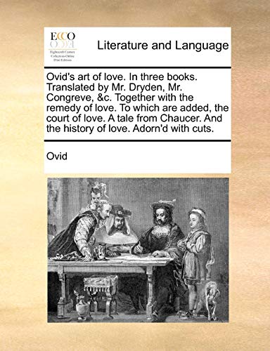 Beispielbild fr Ovid's art of love In three books Translated by Mr Dryden, Mr Congreve, c Together with the remedy of love To which are added, the court of And the history of love Adorn'd with cuts zum Verkauf von PBShop.store US